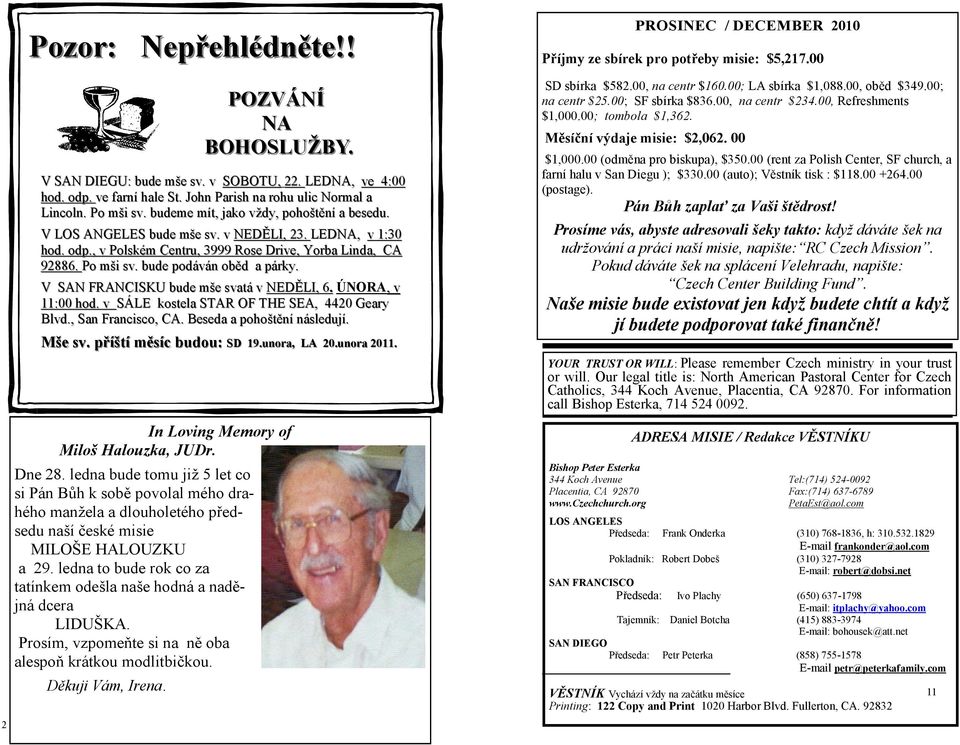 , v Polském Centru, 3999 Rose Drive, Yorba Linda, CA 92886. Po mši sv. bude podáván oběd a párky. V SAN FRANCISKU bude mšem svatá v NEDĚLI, 6. 6 ÚNORA,, v 11:00 hod.