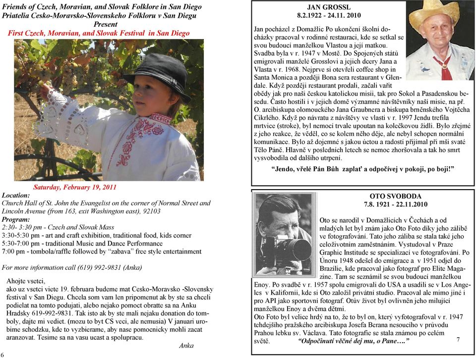 Do Spojených států emigrovali manželé Grosslovi a jejich dcery Jana a Vlasta v r. 1968. Nejprve si otevřeli coffee shop in Santa Monica a později Bona sera restaurant v Glendale.