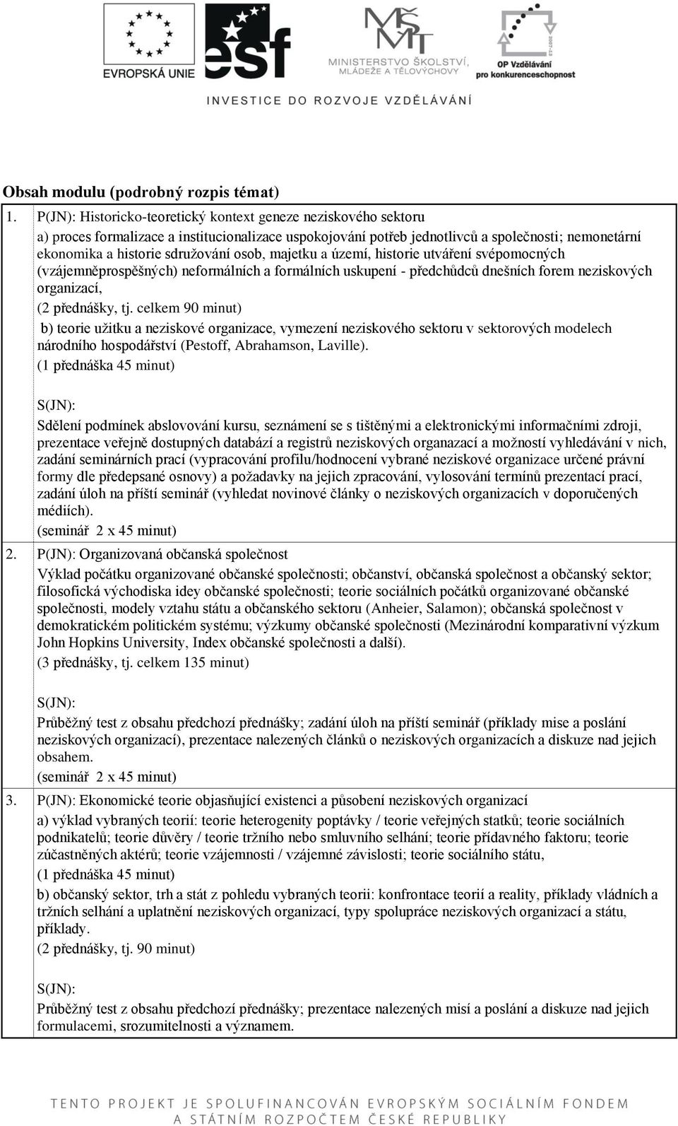 osob, majetku a území, historie utváření svépomocných (vzájemněprospěšných) neformálních a formálních uskupení - předchůdců dnešních forem neziskových organizací, (2 přednášky, tj.