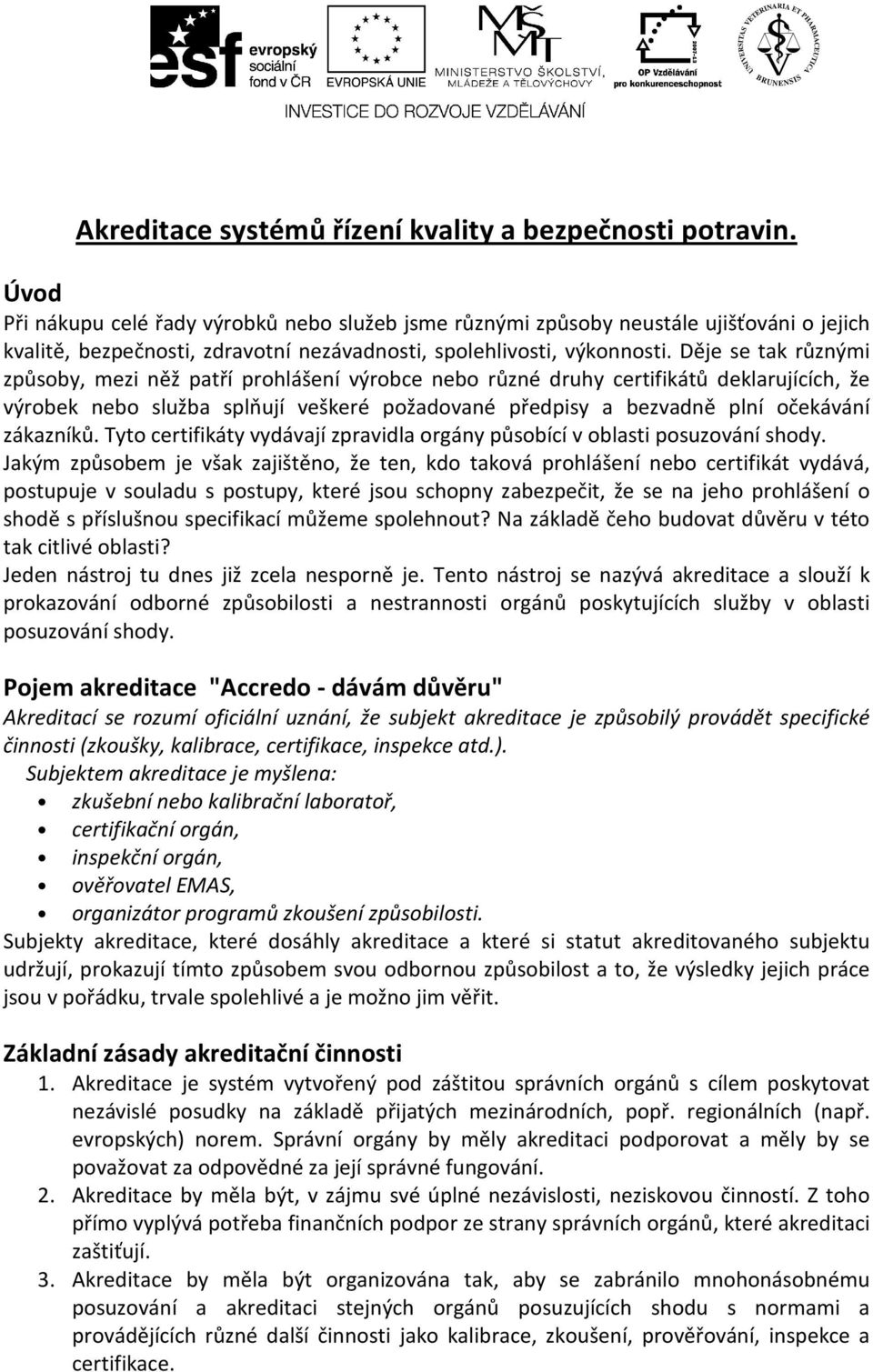 Děje se tak různými způsoby, mezi něž patří prohlášení výrobce nebo různé druhy certifikátů deklarujících, že výrobek nebo služba splňují veškeré požadované předpisy a bezvadně plní očekávání