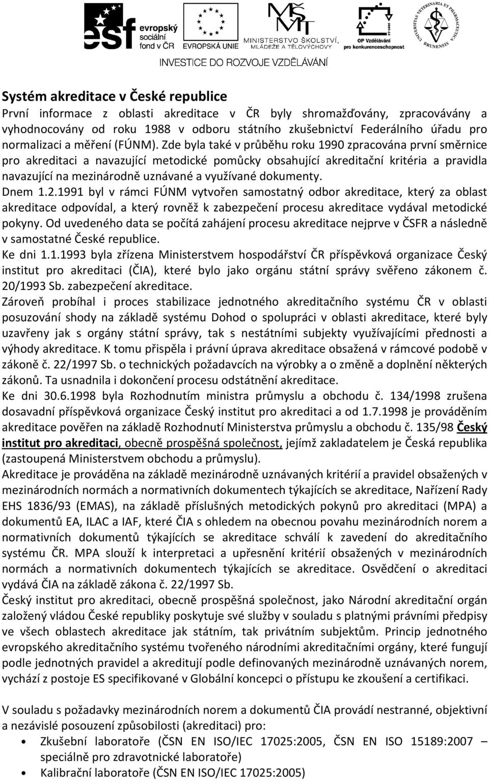 Zde byla také v průběhu roku 1990 zpracována první směrnice pro akreditaci a navazující metodické pomůcky obsahující akreditační kritéria a pravidla navazující na mezinárodně uznávané a využívané