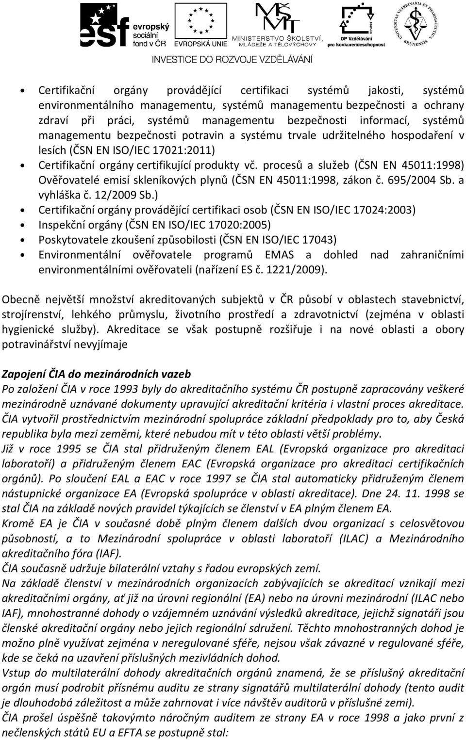 procesů a služeb (ČSN EN 45011:1998) Ověřovatelé emisí skleníkových plynů (ČSN EN 45011:1998, zákon č. 695/2004 Sb. a vyhláška č. 12/2009 Sb.