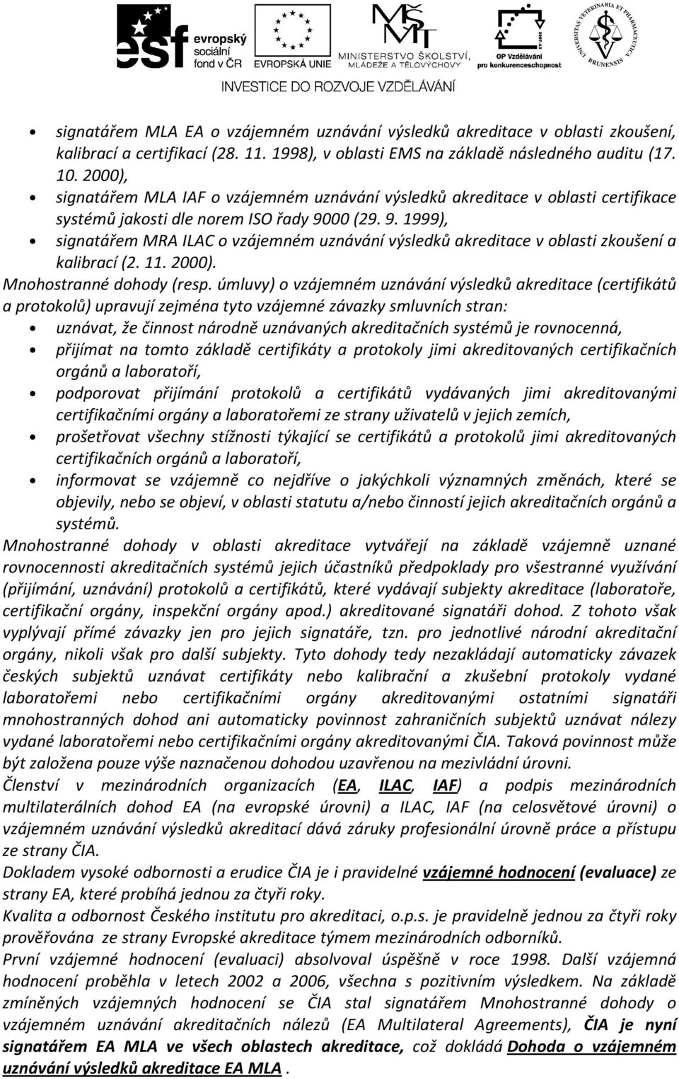 00 (29. 9. 1999), signatářem MRA ILAC o vzájemném uznávání výsledků akreditace v oblasti zkoušení a kalibrací (2. 11. 2000). Mnohostranné dohody (resp.