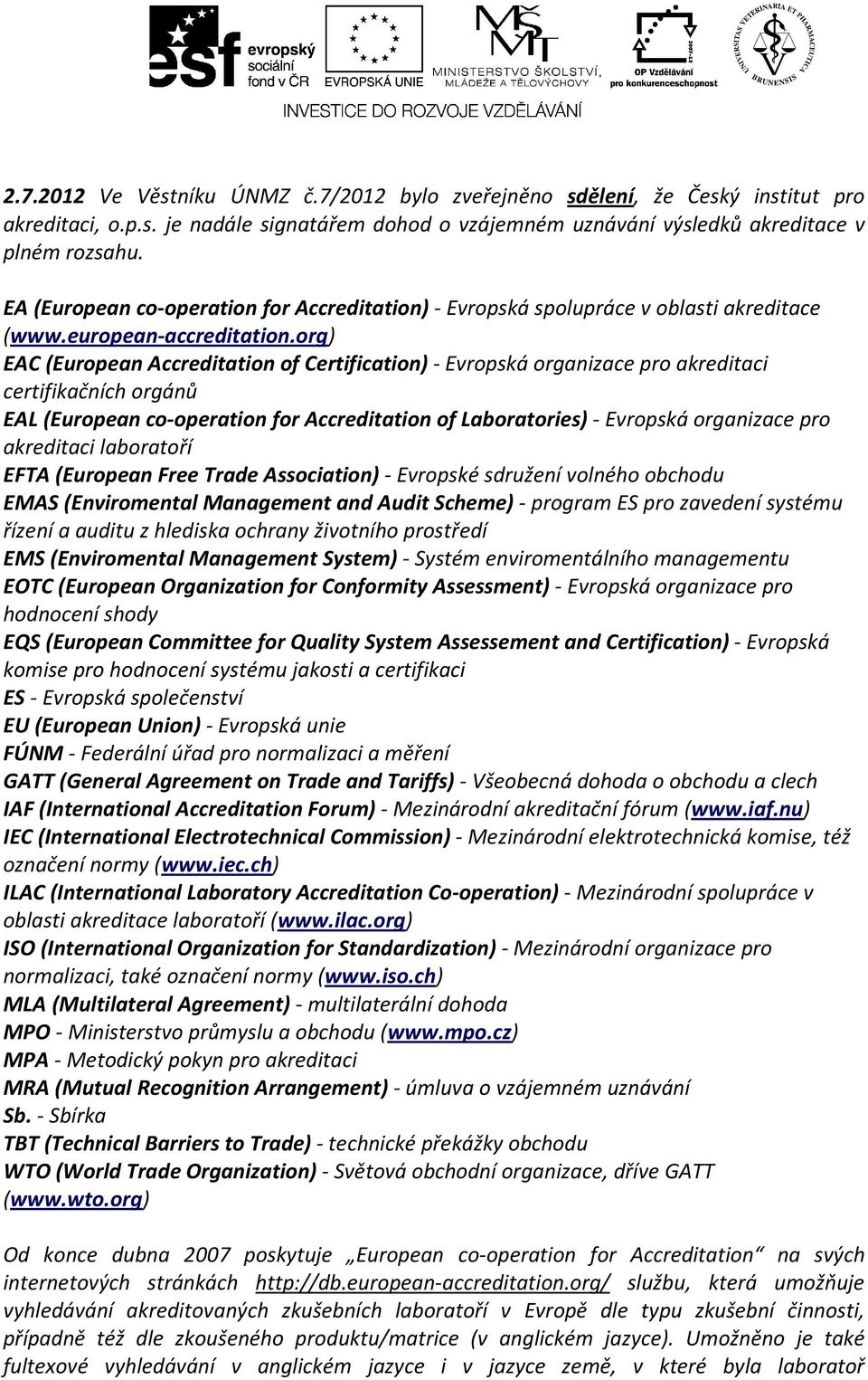 org) EAC (European Accreditation of Certification) - Evropská organizace pro akreditaci certifikačních orgánů EAL (European co-operation for Accreditation of Laboratories) - Evropská organizace pro