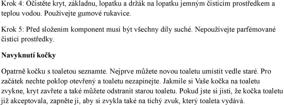 Navyknutí kočky Opatrně kočku s toaletou seznamte. Nejprve můžete novou toaletu umístit vedle staré.