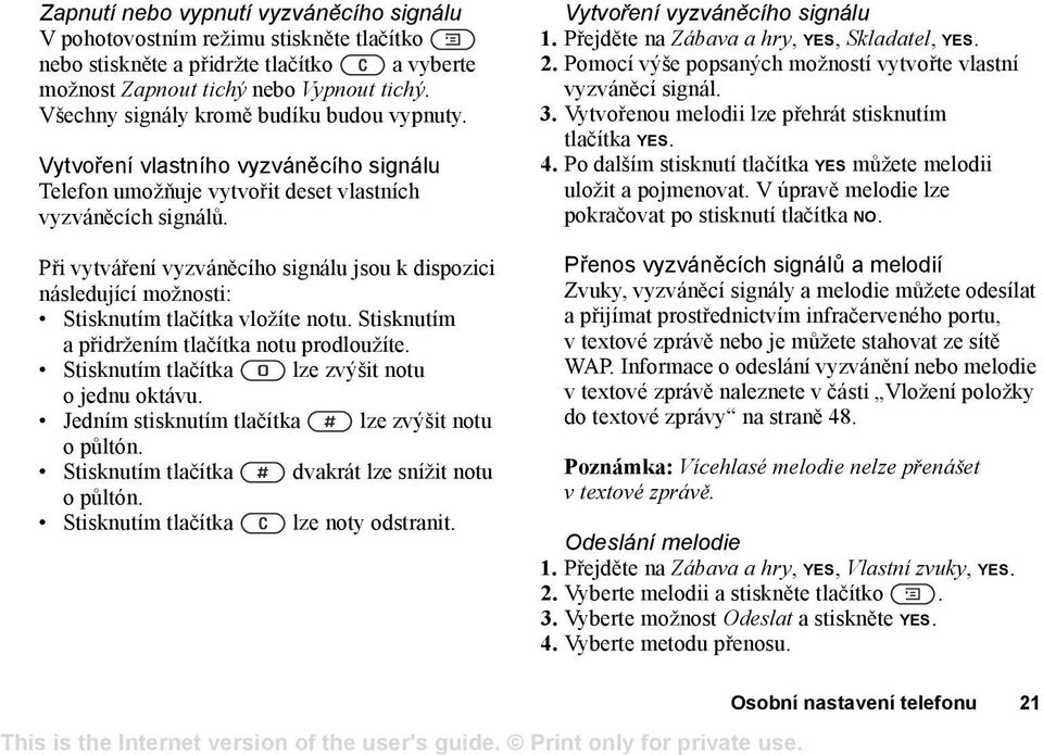 Při vytváření vyzváněcího signálu jsou k dispozici následující možnosti: Stisknutím tlačítka vložíte notu. Stisknutím apřidržením tlačítka notu prodloužíte.