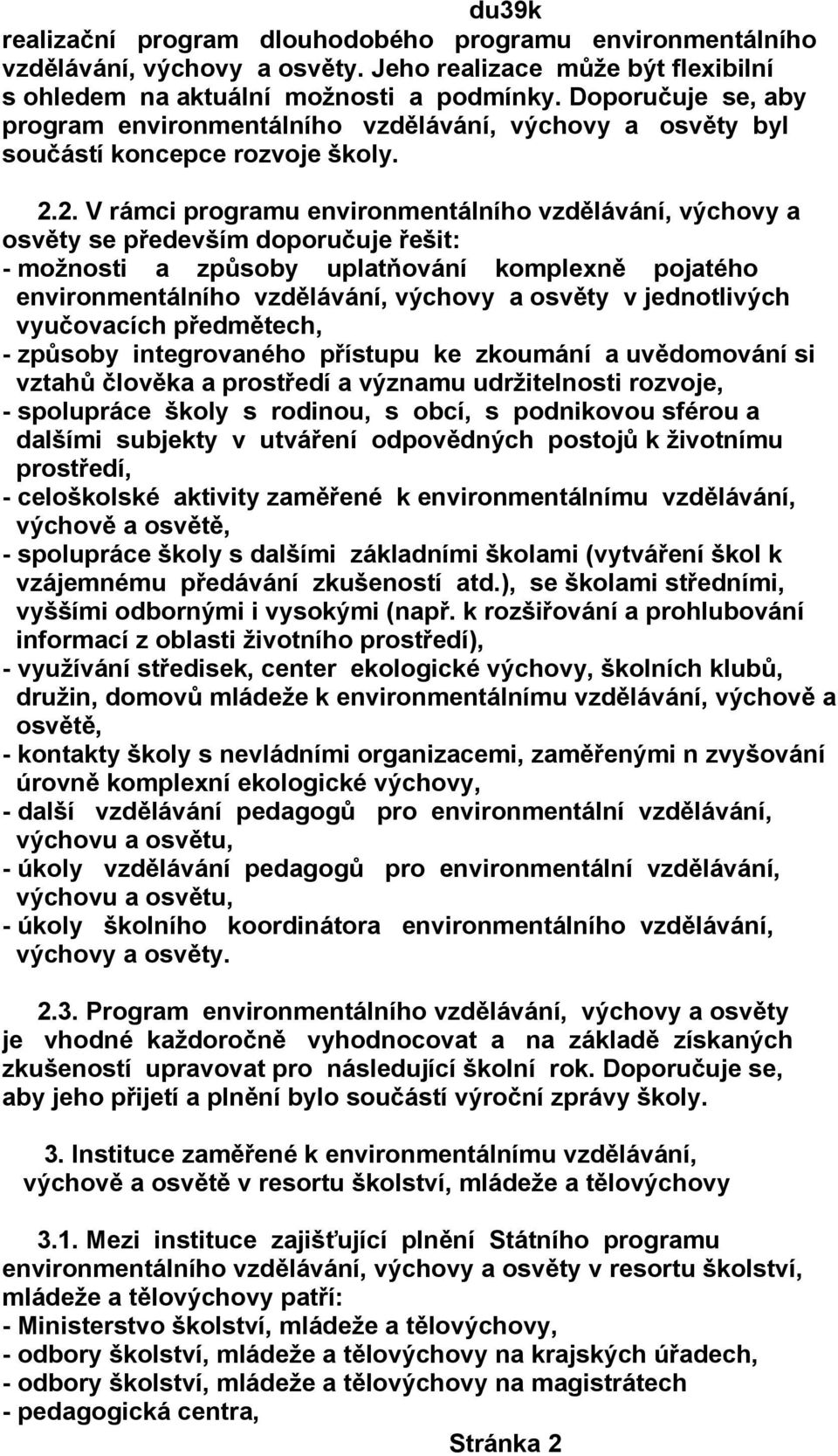 2. V rámci programu environmentálního vzdělávání, výchovy a osvěty se především doporučuje řešit: - možnosti a způsoby uplatňování komplexně pojatého environmentálního vzdělávání, výchovy a osvěty v