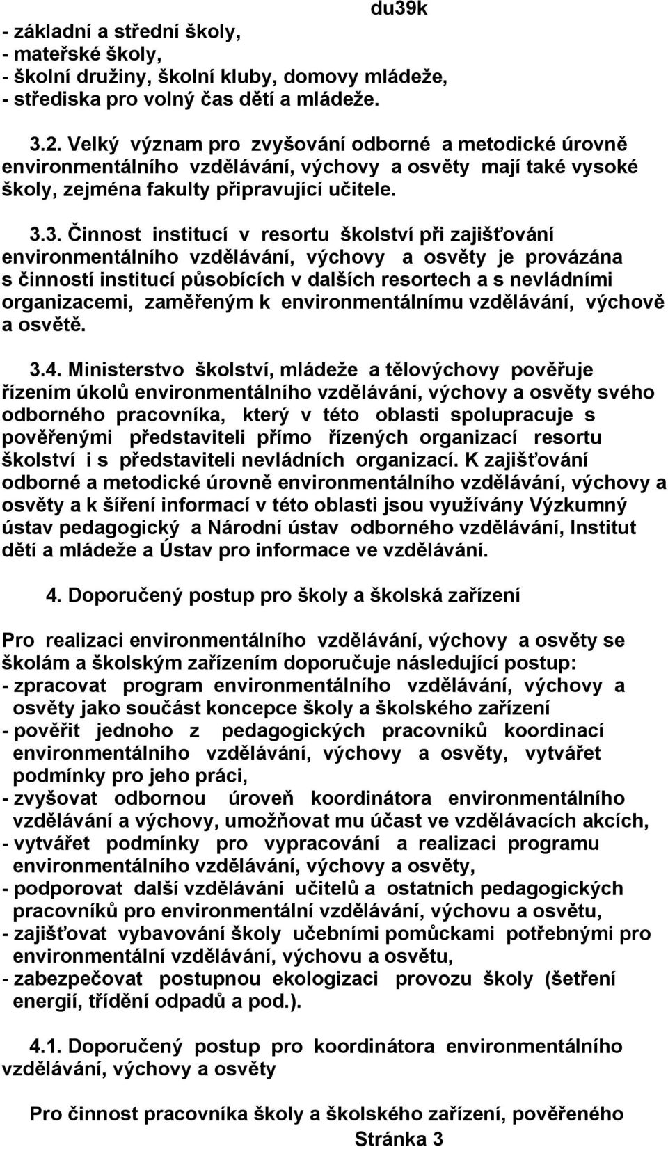 3. Činnost institucí v resortu školství při zajišťování environmentálního vzdělávání, výchovy a osvěty je provázána s činností institucí působících v dalších resortech a s nevládními organizacemi,