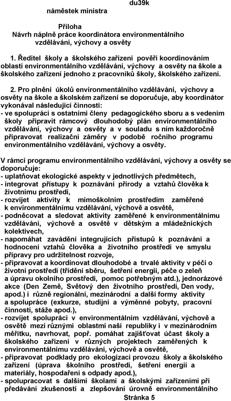 Pro plnění úkolů environmentálního vzdělávání, výchovy a osvěty na škole a školském zařízení se doporučuje, aby koordinátor vykonával následující činnosti: - ve spolupráci s ostatními členy