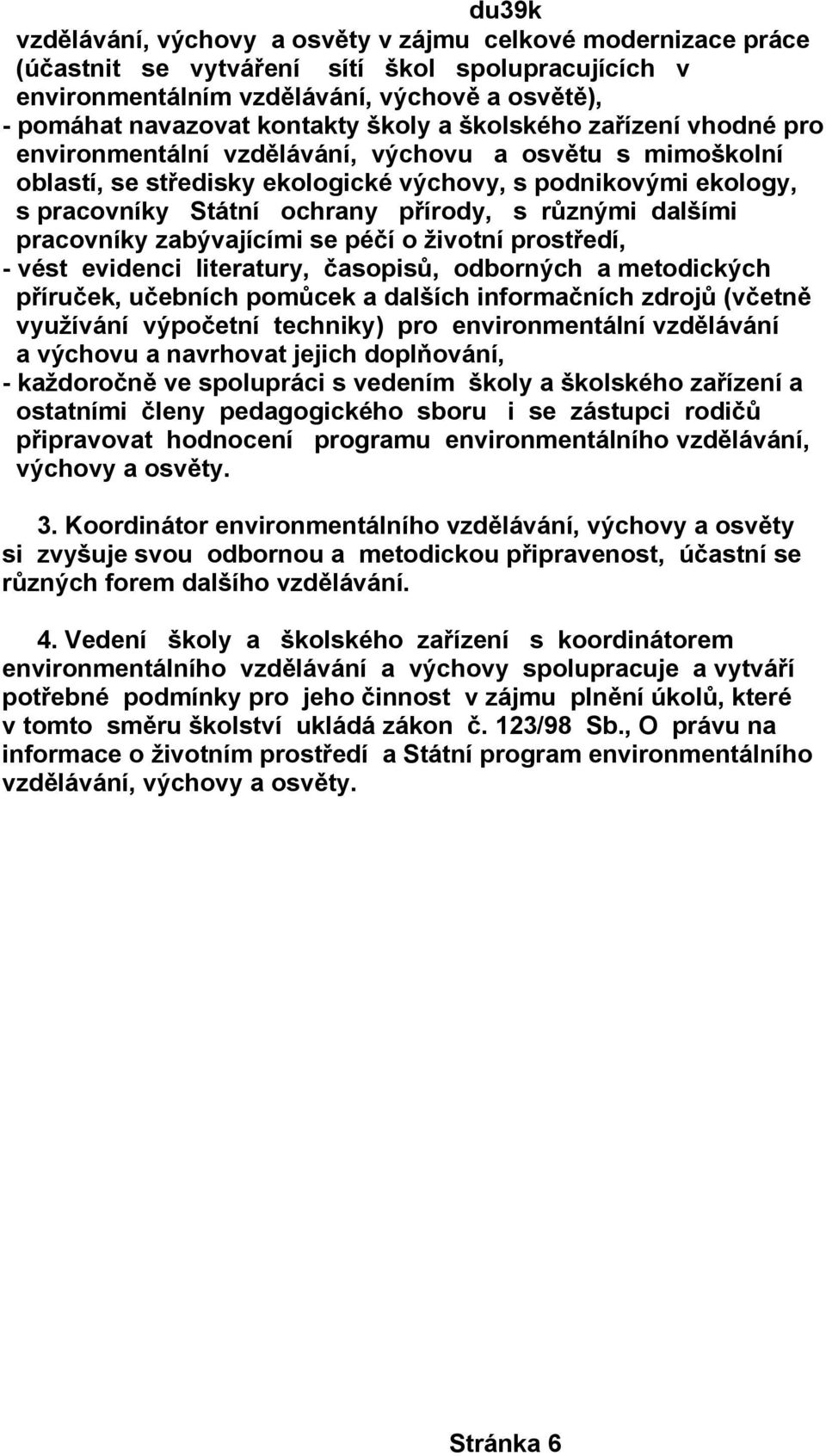 dalšími pracovníky zabývajícími se péčí o životní prostředí, - vést evidenci literatury, časopisů, odborných a metodických příruček, učebních pomůcek a dalších informačních zdrojů (včetně využívání