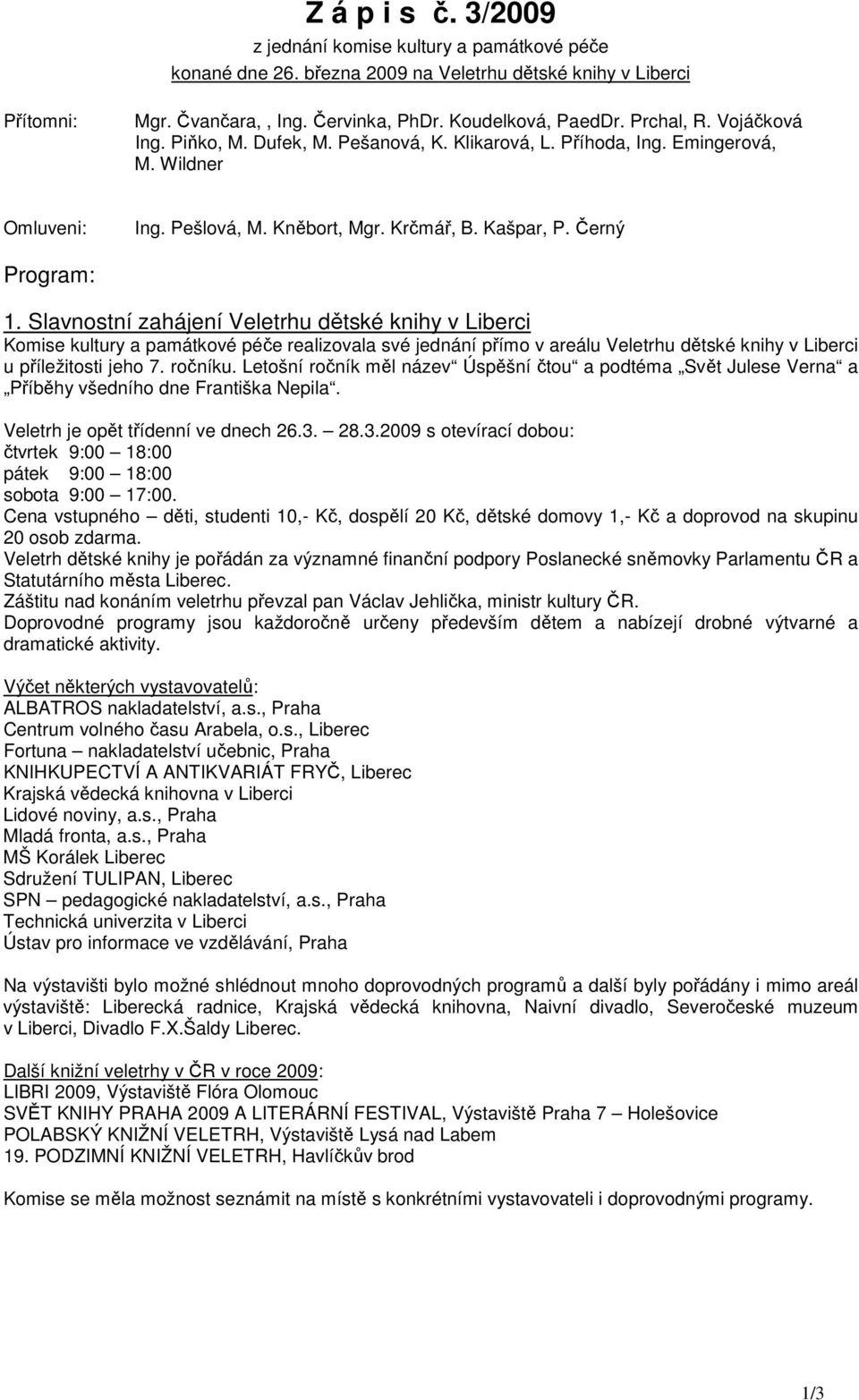 Slavnostní zahájení Veletrhu dětské knihy v Liberci Komise kultury a památkové péče realizovala své jednání přímo v areálu Veletrhu dětské knihy v Liberci u příležitosti jeho 7. ročníku.