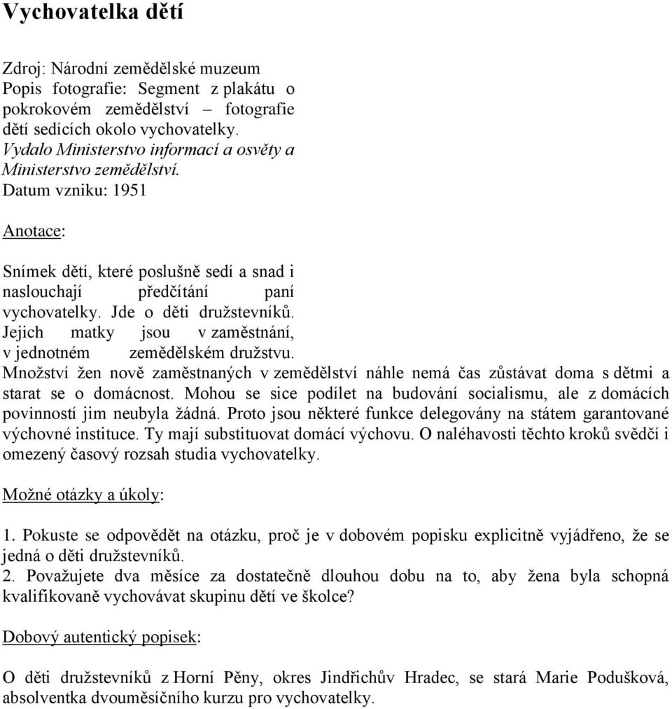 Jde o děti družstevníků. Jejich matky jsou v zaměstnání, v jednotném zemědělském družstvu. Množství žen nově zaměstnaných v zemědělství náhle nemá čas zůstávat doma s dětmi a starat se o domácnost.