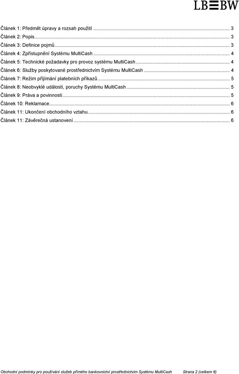 .. 4 Článek 7: Režim příjímání platebních příkazů... 5 Článek 8: Neobvyklé události, poruchy Systému MultiCash... 5 Článek 9: Práva a povinnosti.