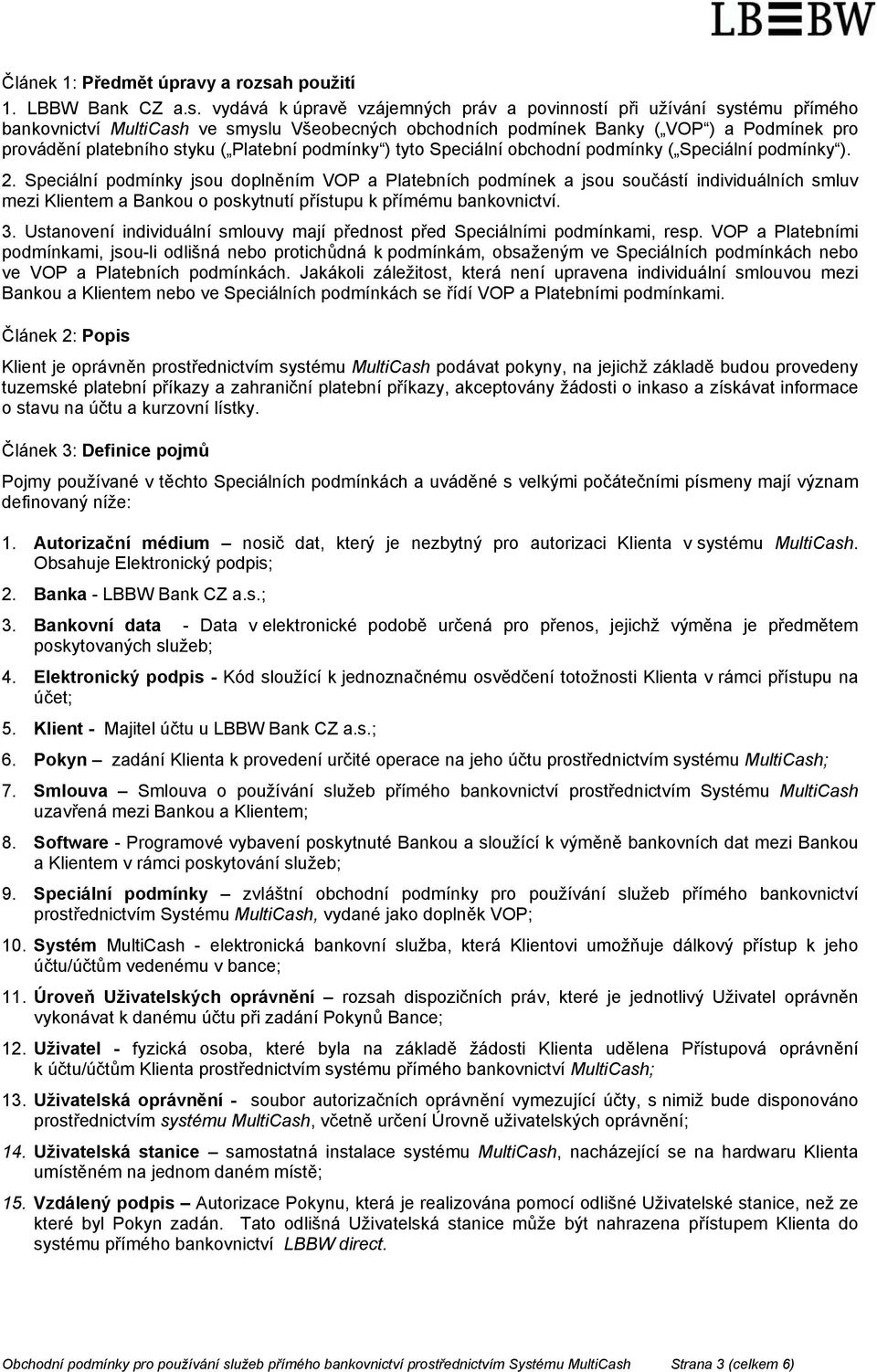 vydává k úpravě vzájemných práv a povinností při užívání systému přímého bankovnictví MultiCash ve smyslu Všeobecných obchodních podmínek Banky ( VOP ) a Podmínek pro provádění platebního styku (