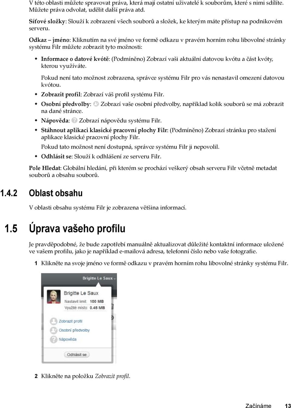 Odkaz jméno: Kliknutím na své jméno ve formě odkazu v pravém horním rohu libovolné stránky systému Filr můžete zobrazit tyto možnosti: Informace o datové kvótě: (Podmíněno) Zobrazí vaši aktuální