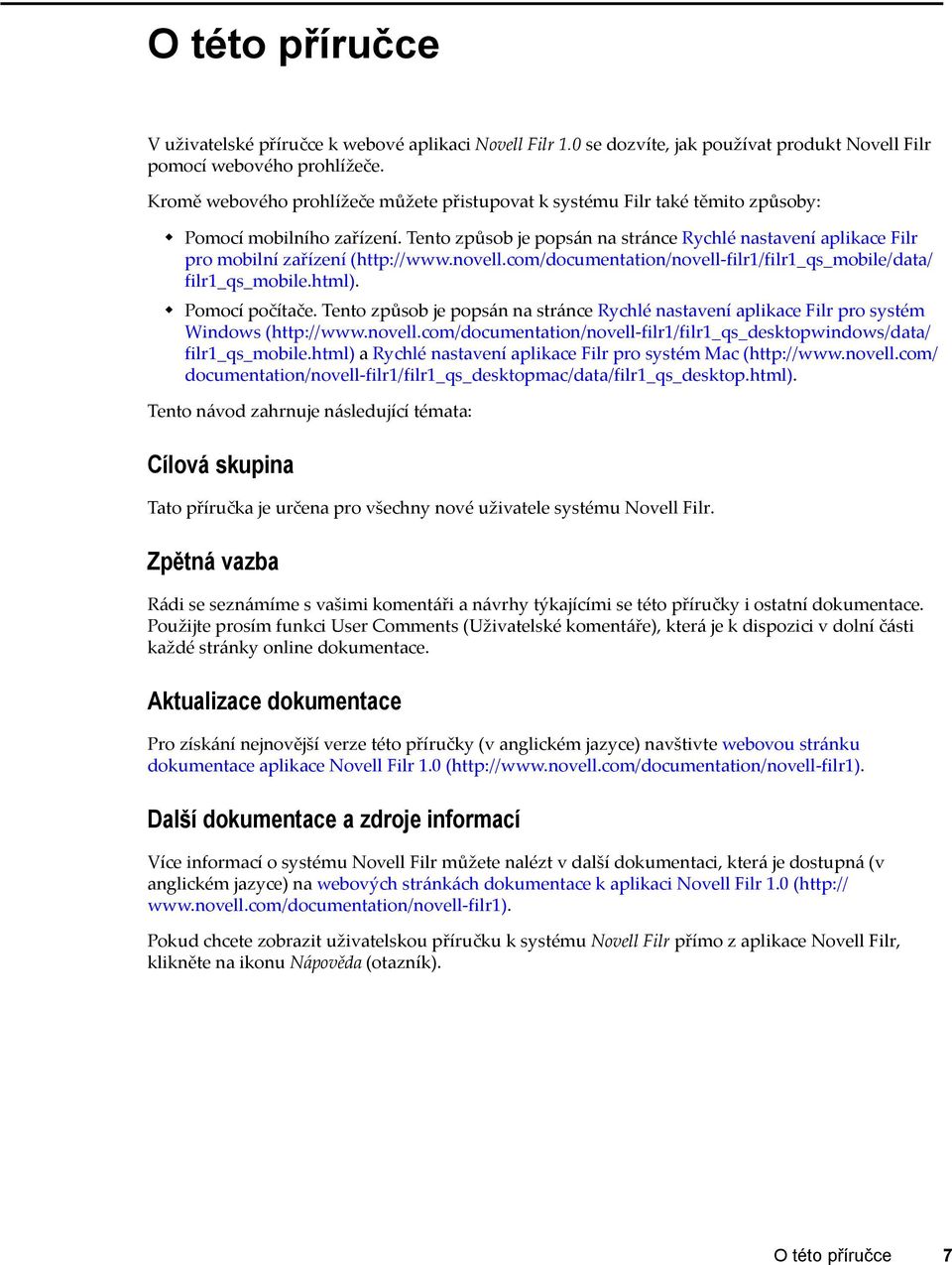 Tento způsob je popsán na stránce Rychlé nastavení aplikace Filr pro mobilní zařízení (http://www.novell.com/documentation/novell-filr1/filr1_qs_mobile/data/ filr1_qs_mobile.html). Pomocí počítače.