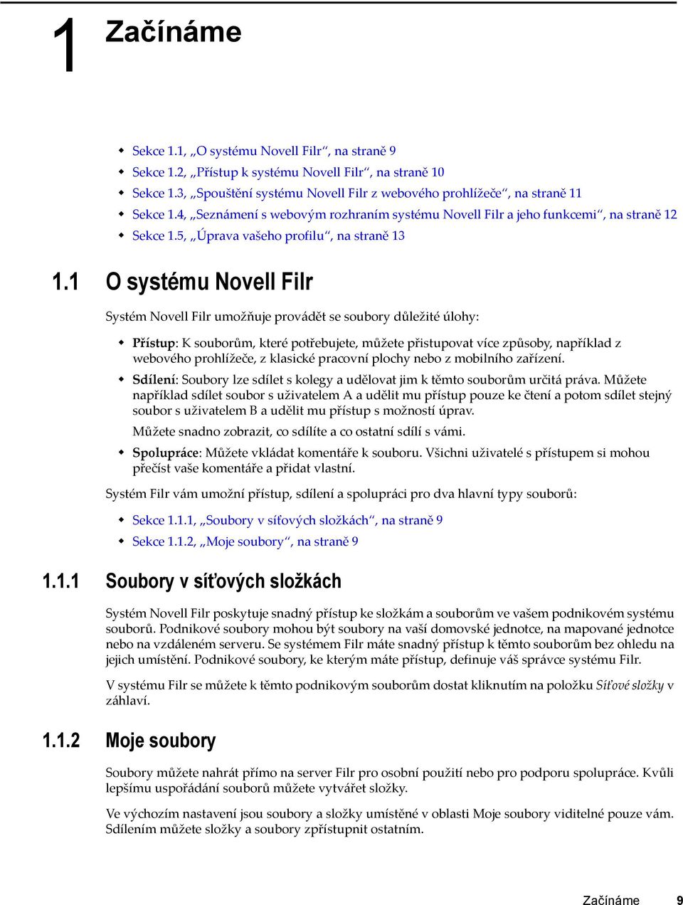 1 O systému Novell Filr Systém Novell Filr umožňuje provádět se soubory důležité úlohy: Přístup: K souborům, které potřebujete, můžete přistupovat více způsoby, například z webového prohlížeče, z