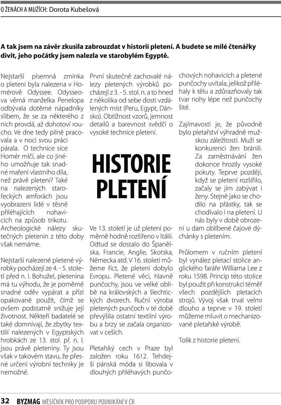 Ve dne tedy pilně pracovala a v noci svou práci párala. O technice sice Homér mlčí, ale co jiného umožňuje tak snadné maření vlastního díla, než právě pletení?