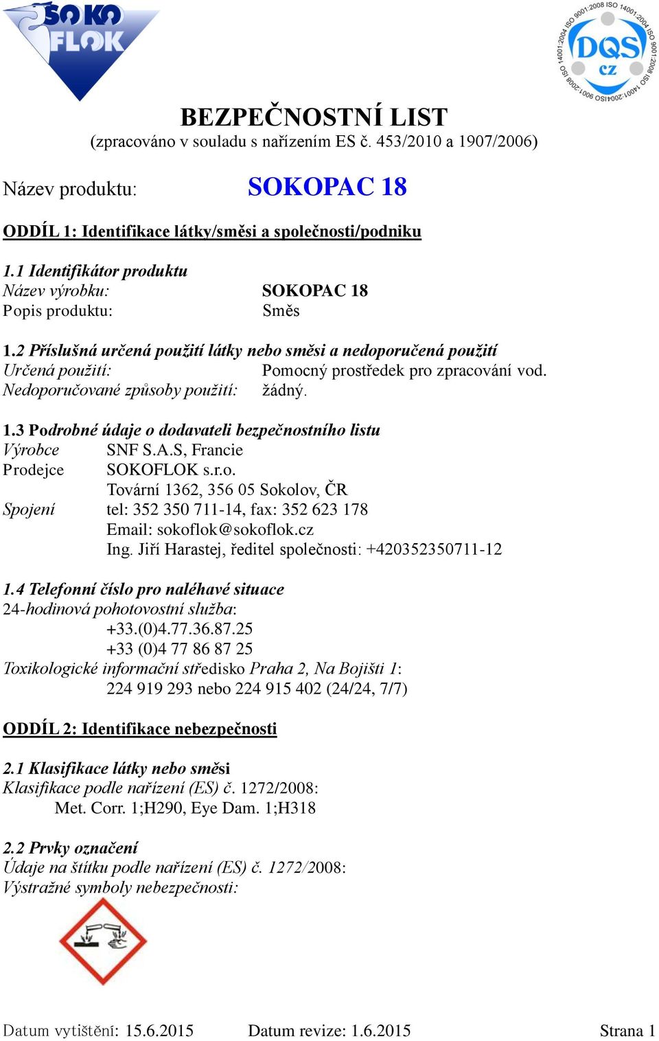 3 Podrobné údaje o dodavateli bezpečnostního listu Výrobce SNF S.A.S, Francie Prodejce SOKOFLOK s.r.o. Tovární 1362, 356 05 Sokolov, ČR Spojení tel: 352 350 711-14, fax: 352 623 178 Email: sokoflok@sokoflok.