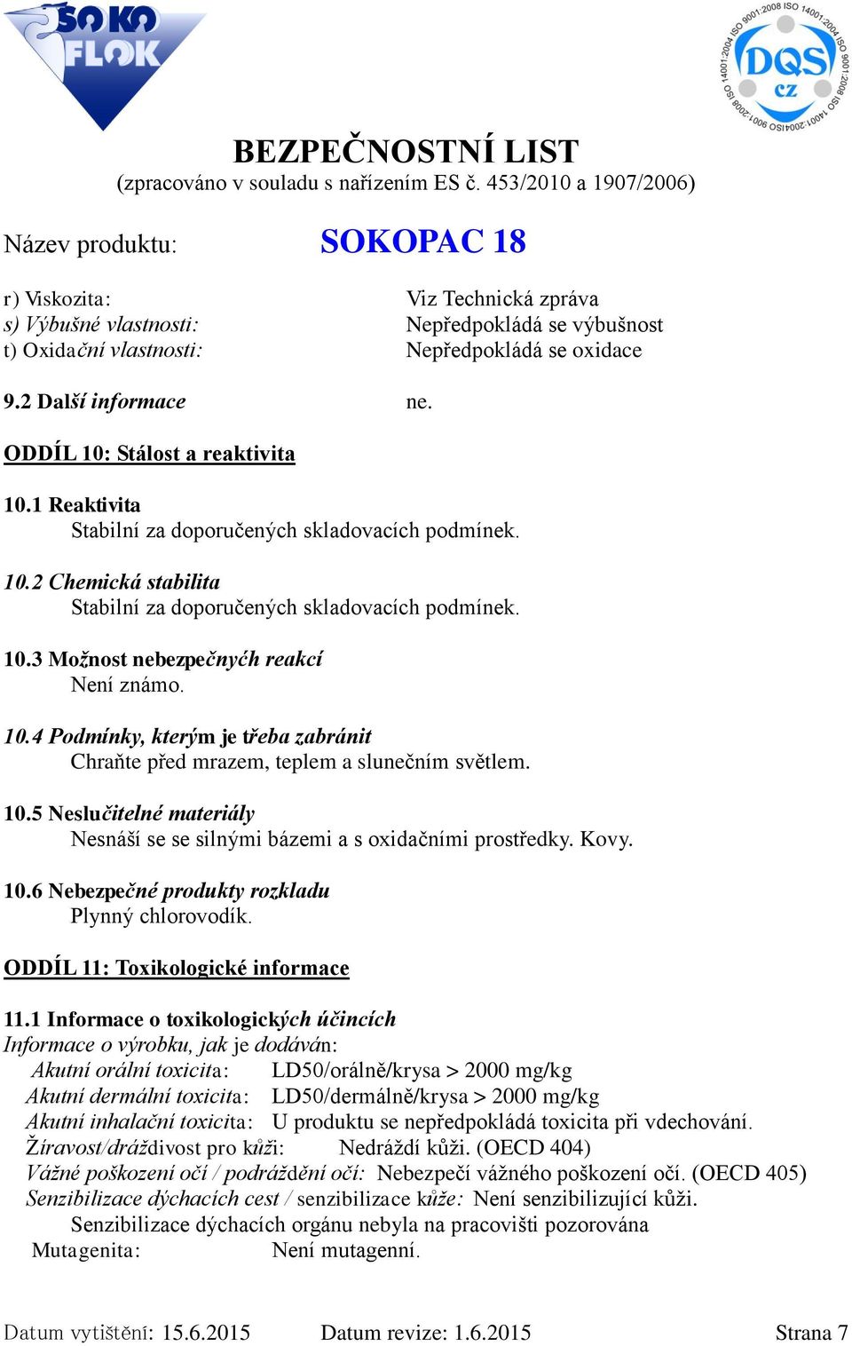 10.5 Neslučitelné materiály Nesnáší se se silnými bázemi a s oxidačními prostředky. Kovy. 10.6 Nebezpečné produkty rozkladu Plynný chlorovodík. ODDÍL 11: Toxikologické informace 11.