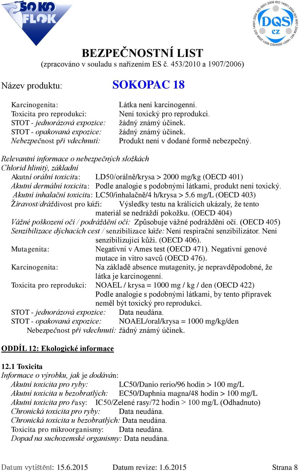 Relevantní informace o nebezpečných složkách Chlorid hlinitý, základní Akutní orální toxicita: LD50/orálně/krysa > 2000 mg/kg (OECD 401) Akutní dermální toxicita: Podle analogie s podobnými látkami,