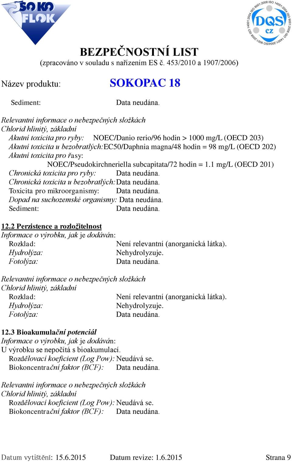 hodin = 98 mg/l (OECD 202) Akutní toxicita pro řasy: NOEC/Pseudokirchneriella subcapitata/72 hodin = 1.1 mg/l (OECD 201) Chronická toxicita pro ryby: Data neudána.