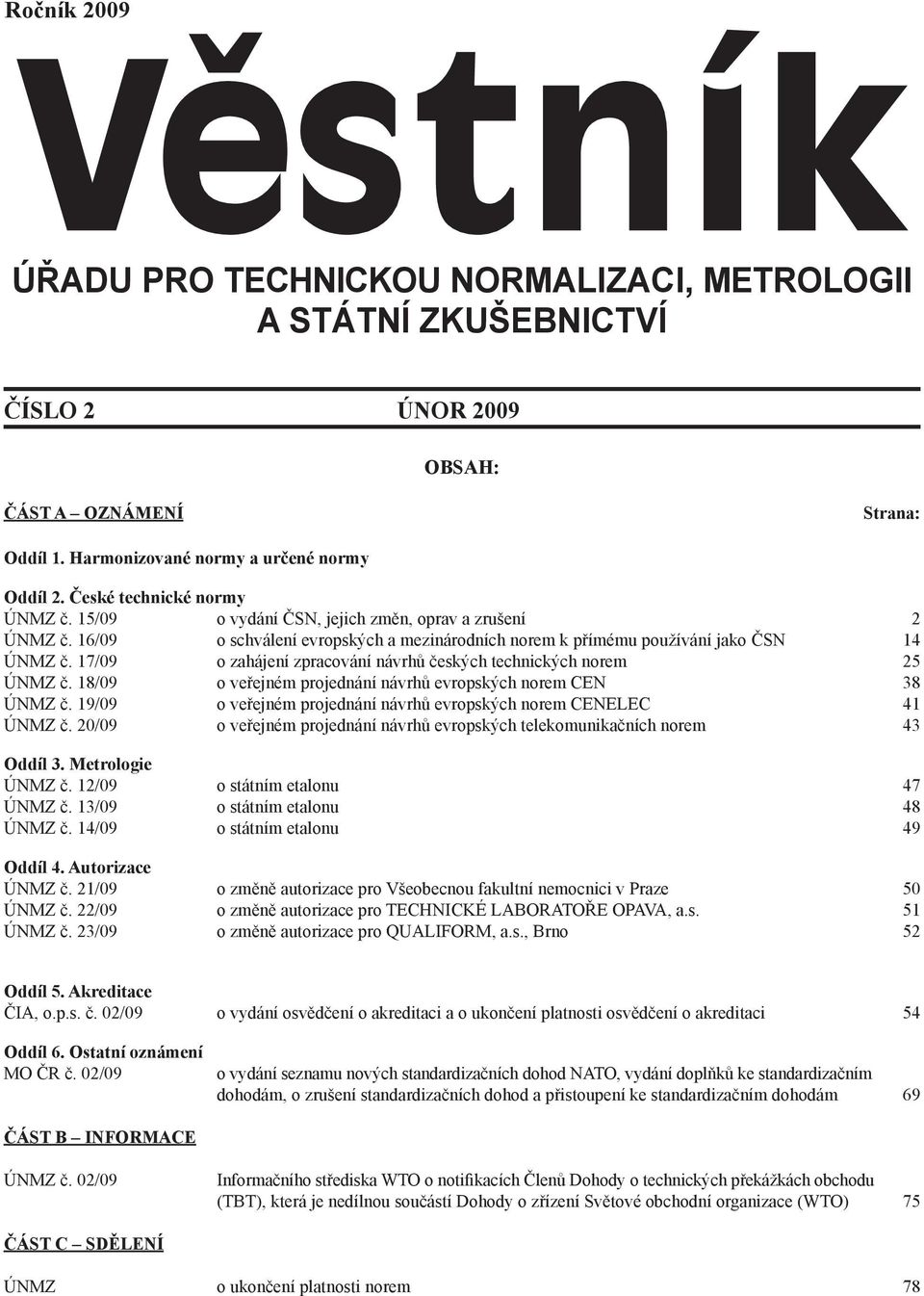 17/09 o zahájení zpracování návrhů českých technických norem 25 ÚNMZ č. 18/09 o veřejném projednání návrhů evropských norem CEN 38 ÚNMZ č.