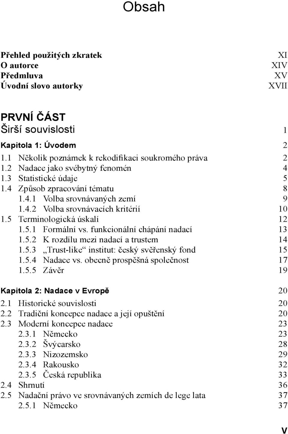 funkcionální chápání nadací 13 1.5.2 K rozdílu mezi nadací a trustem 14 1.5.3 Trust-like institut: český svěřenský fond 15 1.5.4 Nadace vs. obecně prospěšná společnost 17 1.5.5 Závěr 19 Kapitola 2: Nadace v Evropě 20 2.