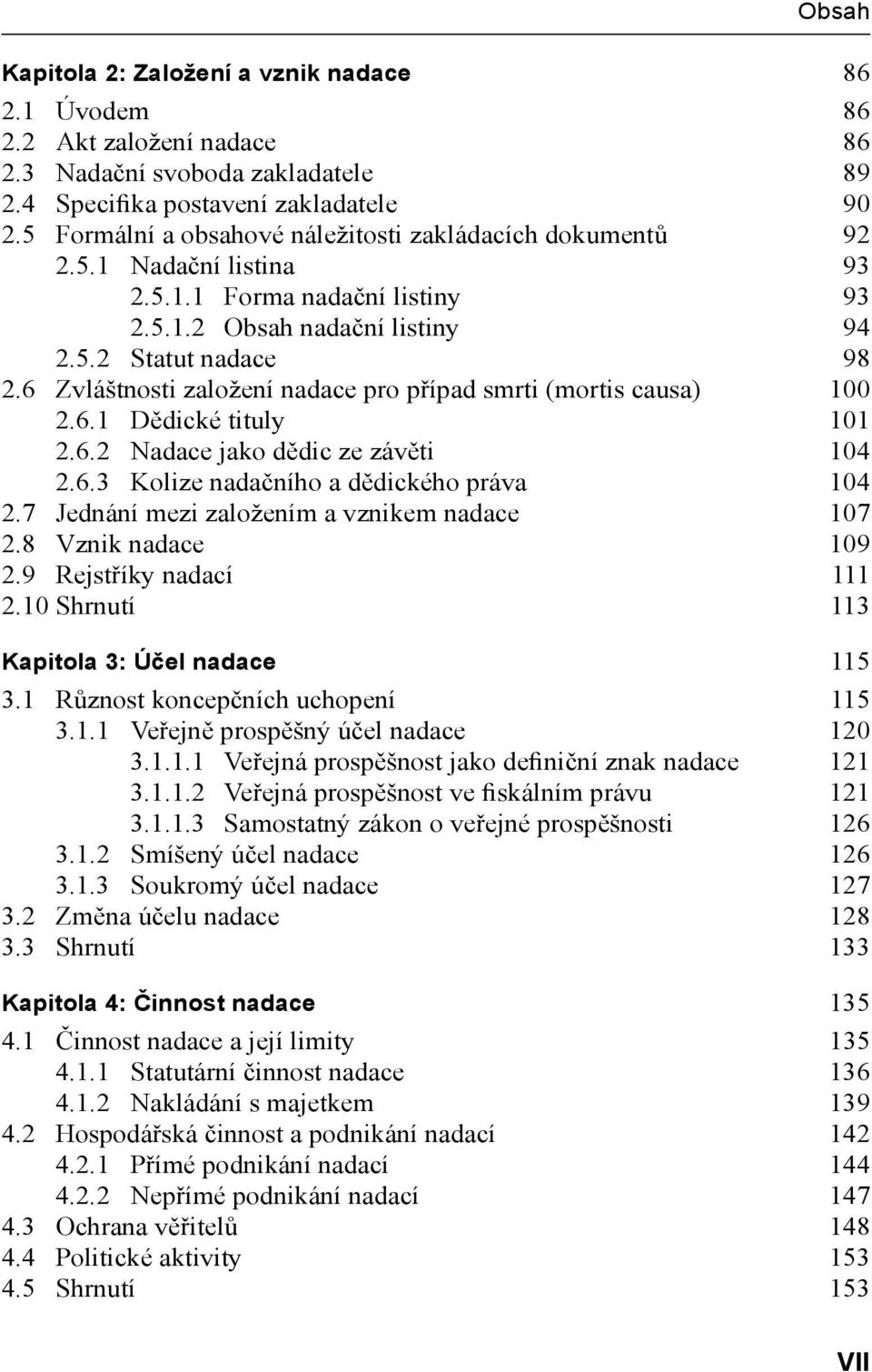 6 Zvláštnosti založení nadace pro případ smrti (mortis causa) 100 2.6.1 Dědické tituly 101 2.6.2 Nadace jako dědic ze závěti 104 2.6.3 Kolize nadačního a dědického práva 104 2.