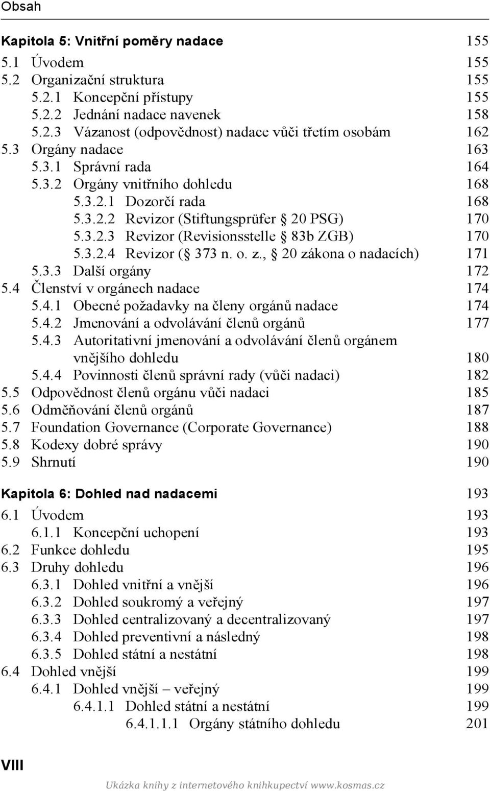 o. z., 20 zákona o nadacích) 171 5.3.3 Další orgány 172 5.4 Členství v orgánech nadace 174 5.4.1 Obecné požadavky na členy orgánů nadace 174 5.4.2 Jmenování a odvolávání členů orgánů 177 5.4.3 Autoritativní jmenování a odvolávání členů orgánem vnějšího dohledu 180 5.