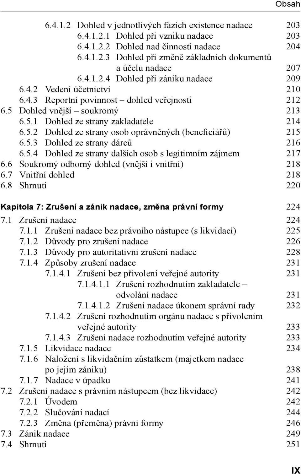 5.3 Dohled ze strany dárců 216 6.5.4 Dohled ze strany dalších osob s legitimním zájmem 217 6.6 Soukromý odborný dohled (vnější i vnitřní) 218 6.7 Vnitřní dohled 218 6.