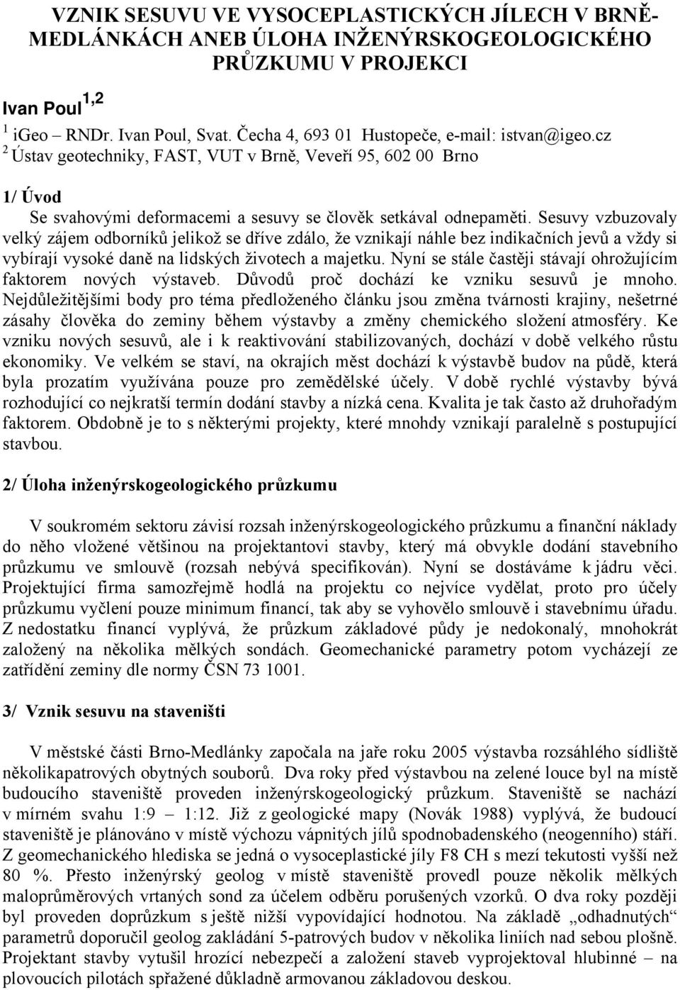 Sesuvy vzbuzovaly velký zájem odborníků jelikož se dříve zdálo, že vznikají náhle bez indikačních jevů a vždy si vybírají vysoké daně na lidských životech a majetku.