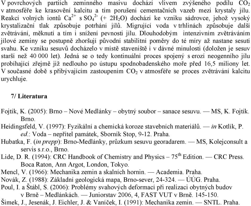 Migrující voda v trhlinách způsobuje další zvětrávání, měknutí a tím i snížení pevnosti jílu.