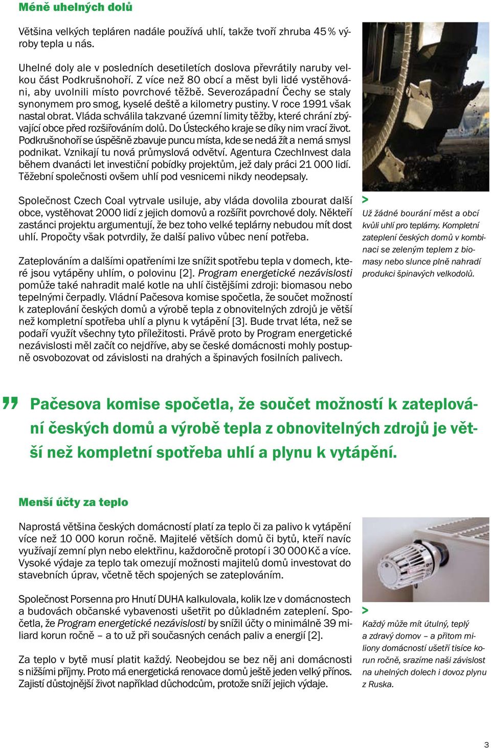 Severozápadní Čechy se staly synonymem pro smog, kyselé deště a kilometry pustiny. V roce 1991 však nastal obrat.