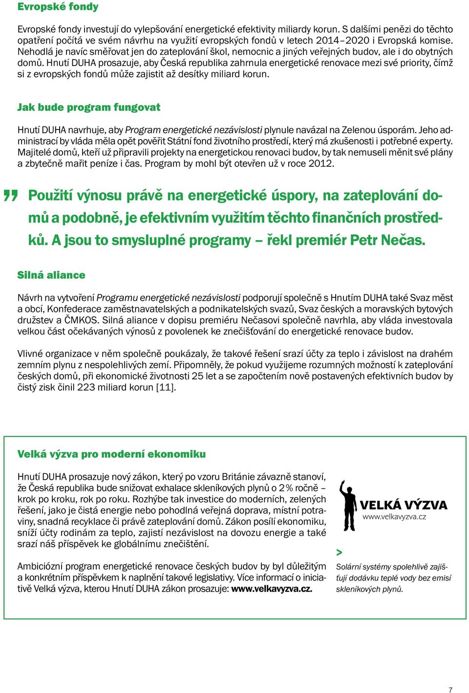 Nehodlá je navíc směřovat jen do zateplování škol, nemocnic a jiných veřejných budov, ale i do obytných domů.