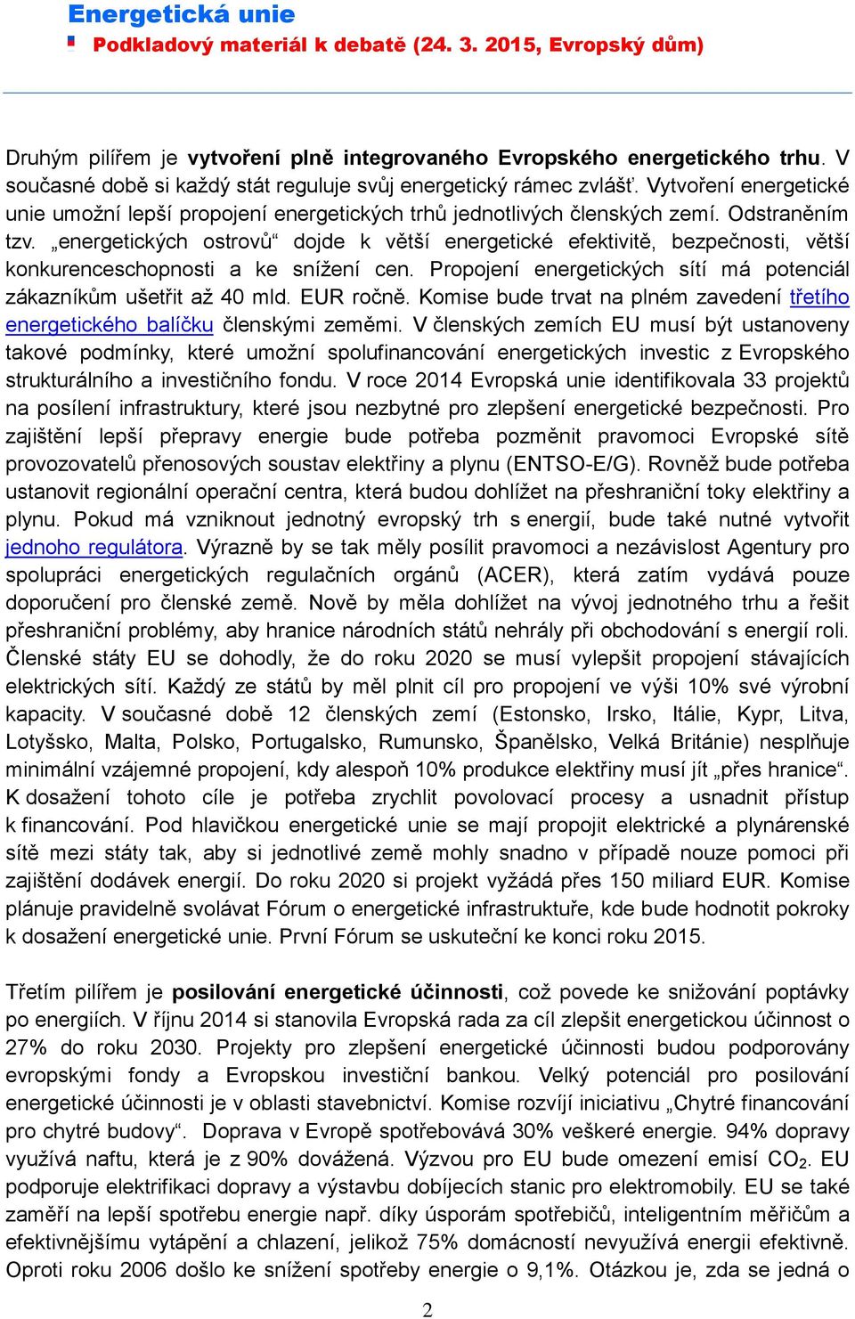 energetických ostrovů dojde k větší energetické efektivitě, bezpečnosti, větší konkurenceschopnosti a ke snížení cen. Propojení energetických sítí má potenciál zákazníkům ušetřit až 40 mld. EUR ročně.