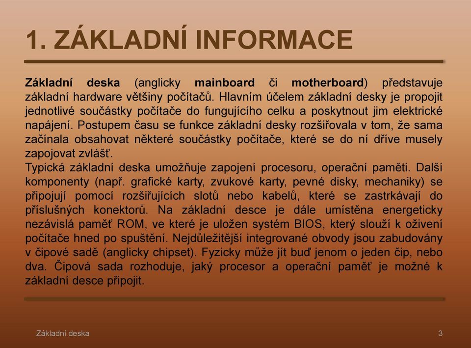 Postupem času se funkce základní desky rozšiřovala v tom, že sama začínala obsahovat některé součástky počítače, které se do ní dříve musely zapojovat zvlášť.