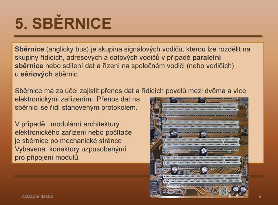 Sběrnice má za účel zajistit přenos dat a řídicích povelů mezi dvěma a více elektronickými zařízeními.