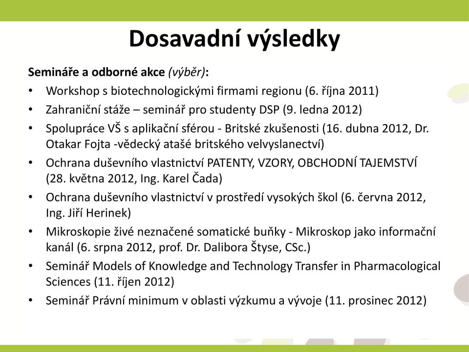 Otakar Fojta -vědecký atašé britského velvyslanectví) Ochrana duševního vlastnictví PATENTY, VZORY, OBCHODNÍ TAJEMSTVÍ (28. května 2012, Ing.