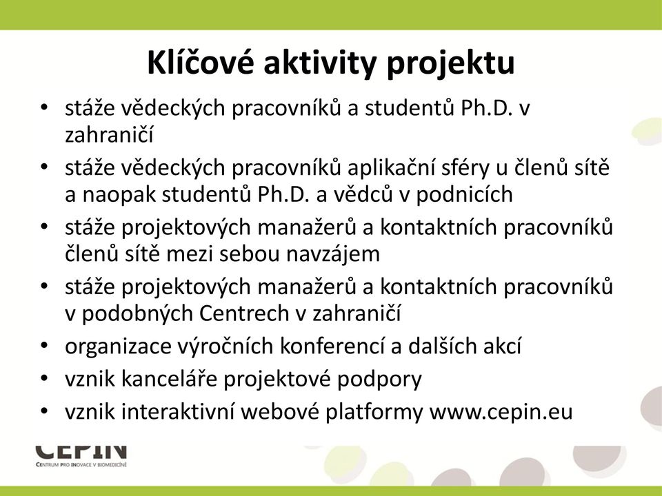 a vědců v podnicích stáže projektových manažerů a kontaktních pracovníků členů sítě mezi sebou navzájem stáže