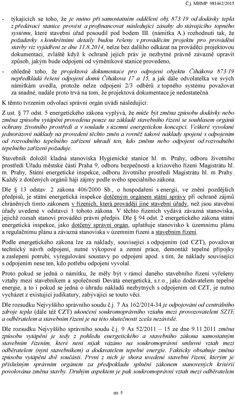 ) rozhodnutí tak, že požadavky s konkrétními detaily budou řešeny v prováděcím projektu pro provádění stavby viz vyjádření ze dne 11.8.