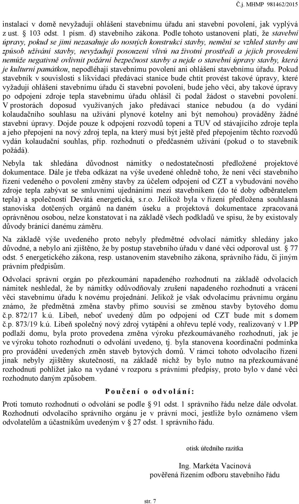 prostředí a jejich provedení nemůže negativně ovlivnit požární bezpečnost stavby a nejde o stavební úpravy stavby, která je kulturní památkou, nepodléhají stavebnímu povolení ani ohlášení stavebnímu