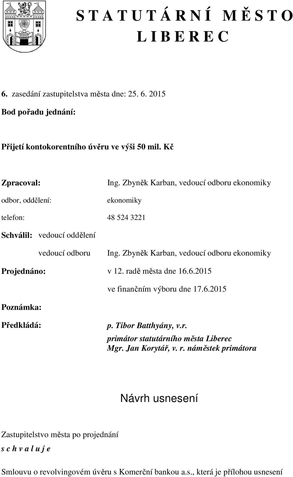 Zbyněk Karban, vedoucí odboru ekonomiky Projednáno: v 12. radě města dne 16.6.2015 Poznámka: ve finančním výboru dne 17.6.2015 Předkládá: p. Tibor Batthyány, v.r. primátor statutárního města Liberec Mgr.