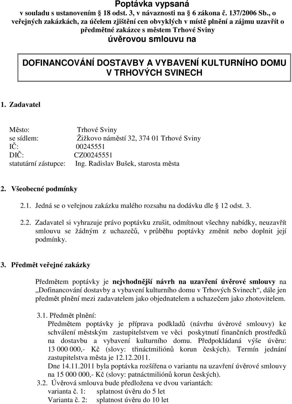 DOMU V TRHOVÝCH SVINECH Zadavatel Město: Trhové Sviny se sídlem: Žižkovo náměstí 32, 374 01 Trhové Sviny IČ: 00245551 DIČ: CZ00245551 statutární zástupce: Ing.