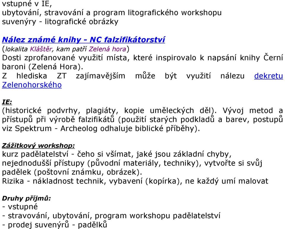 Z hlediska ZT zajímavějším může být využití nálezu dekretu Zelenohorského IE: (historické podvrhy, plagiáty, kopie uměleckých děl).