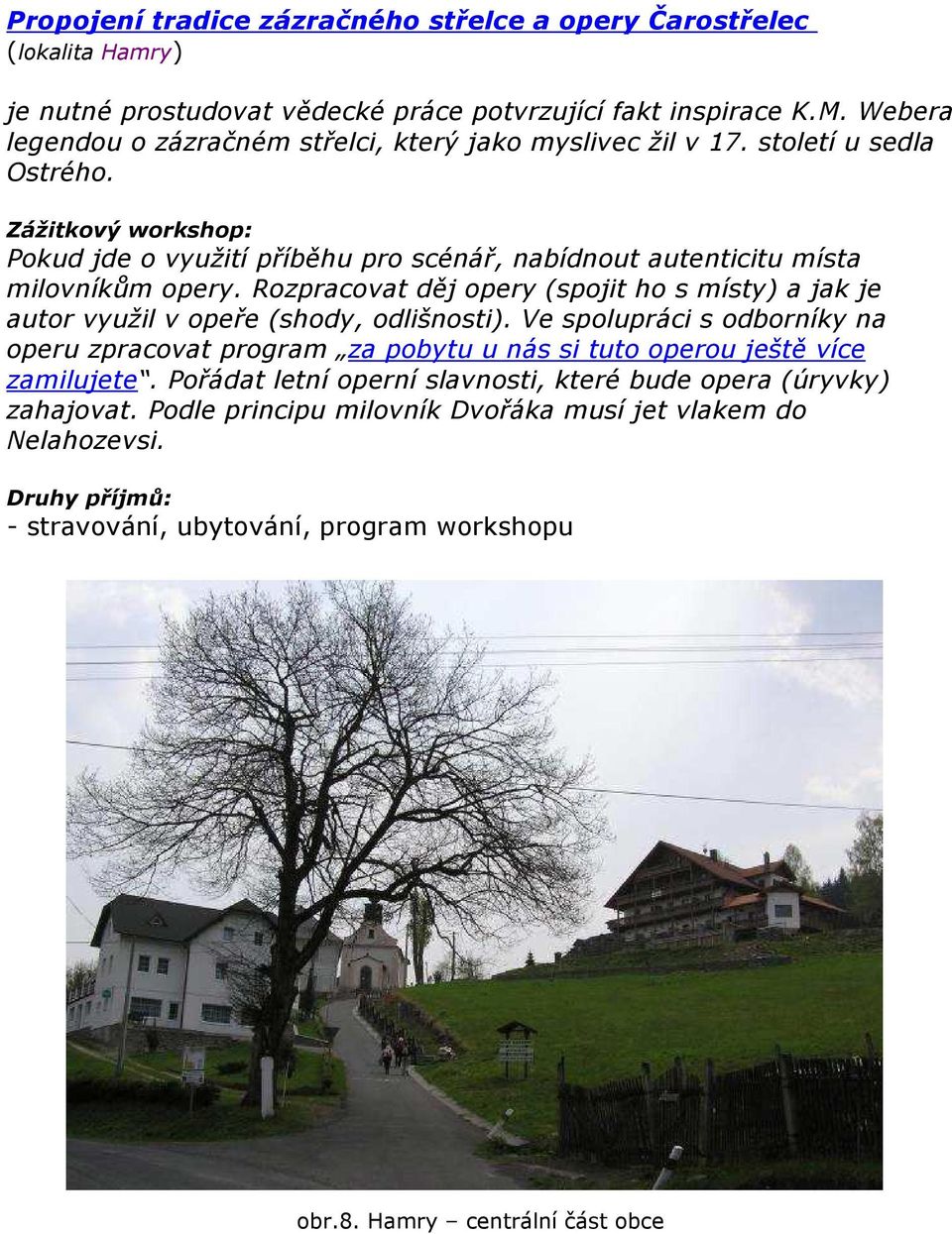 Zážitkový workshop: Pokud jde o využití příběhu pro scénář, nabídnout autenticitu místa milovníkům opery.