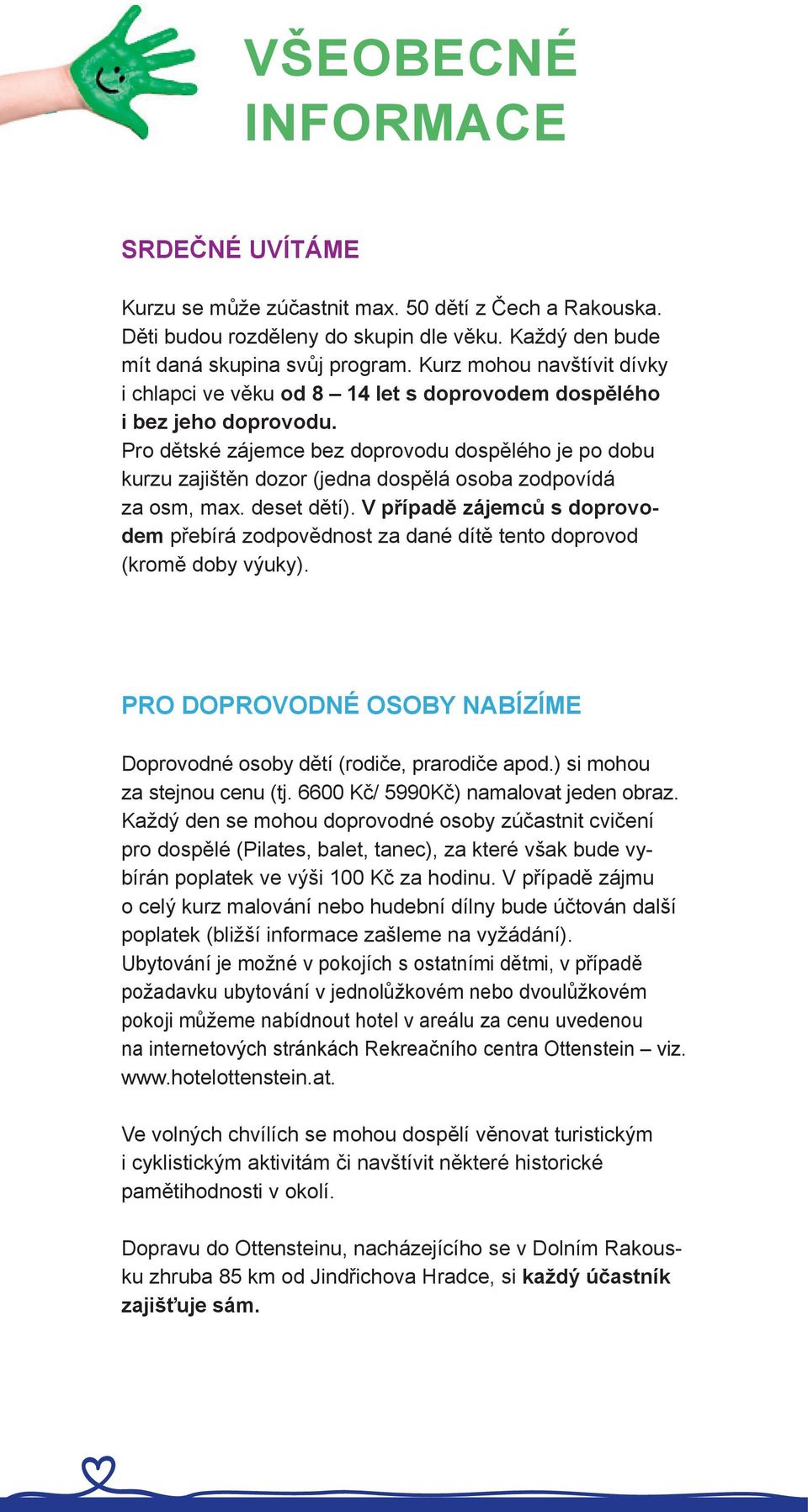 Pro dětské zájemce bez doprovodu dospělého je po dobu kurzu zajištěn dozor (jedna dospělá osoba zodpovídá za osm, max. deset dětí).