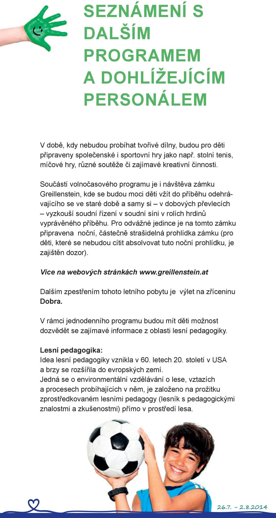 Součástí volnočasového programu je i návštěva zámku Greillenstein, kde se budou moci děti vžít do příběhu odehrávajícího se ve staré době a samy si v dobových převlecích vyzkouší soudní řízení v