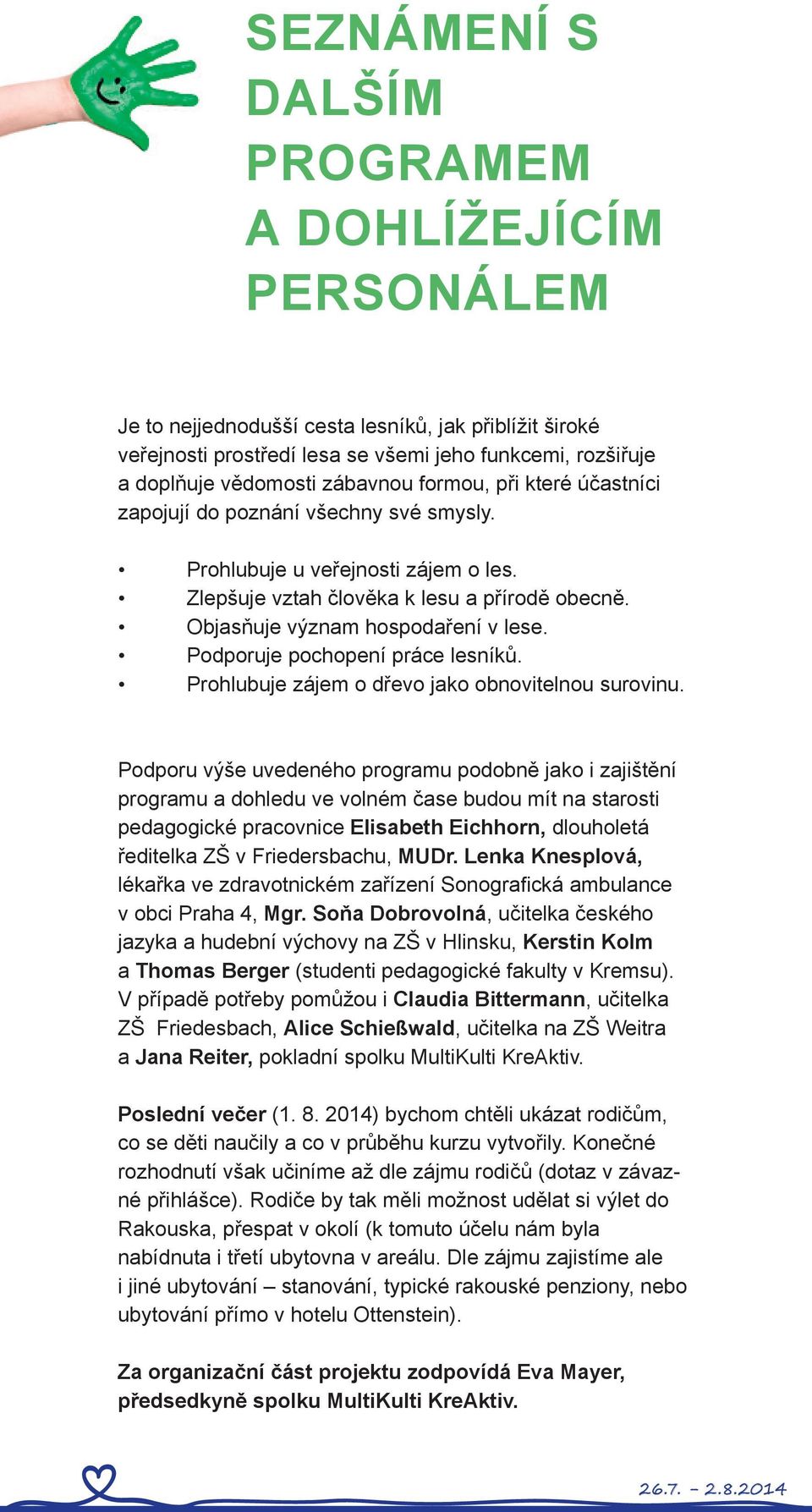 Podporuje pochopení práce lesníků. Prohlubuje zájem o dřevo jako obnovitelnou surovinu.