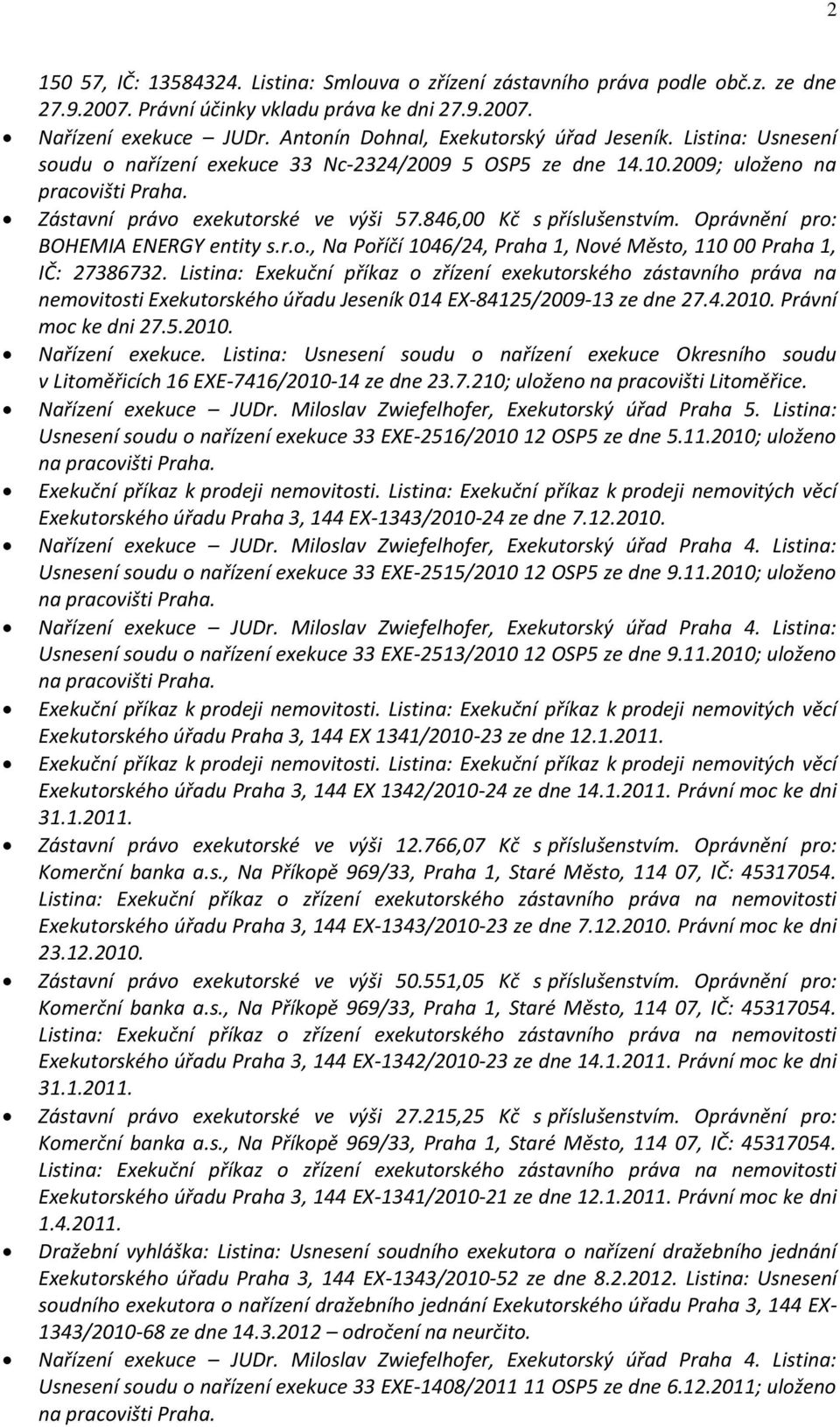 846,00 Kč s příslušenstvím. Oprávnění pro: BOHEMIA ENERGY entity s.r.o., Na Poříčí 1046/24, Praha 1, Nové Město, 110 00 Praha 1, IČ: 27386732.